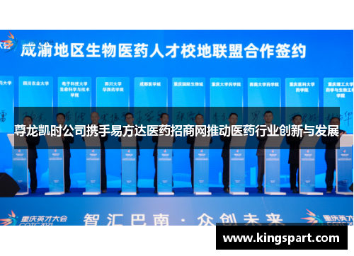 尊龙凯时公司携手易方达医药招商网推动医药行业创新与发展