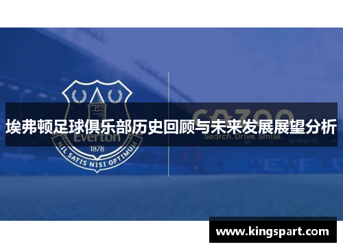埃弗顿足球俱乐部历史回顾与未来发展展望分析